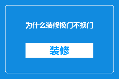 为什么装修换门不换门(为何在家庭装修时，人们选择更换门而不愿更换整个门面？)