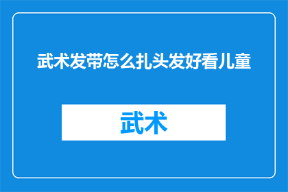 武术发带怎么扎头发好看儿童(如何将武术发带巧妙编织进儿童的发型中，以增添一丝不羁与动感？)