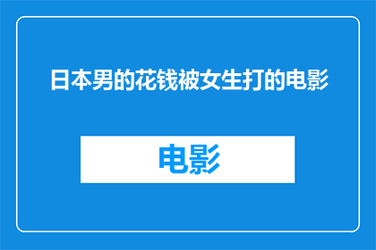日本男的花钱被女生打的电影(日本男性在消费时遭遇女性暴力行为的电影探讨)