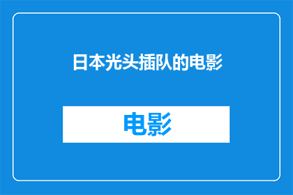 日本光头插队的电影(日本光头插队电影：为何这部电影在观众中引起了如此大的争议？)