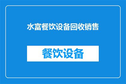 水富餐饮设备回收销售(水富地区餐饮设备回收销售服务是否可提供？)