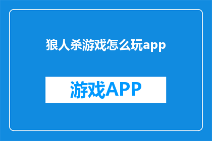 狼人杀游戏怎么玩app(狼人杀游戏怎么玩？探索这个社交推理游戏的奥秘)