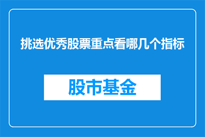 挑选优秀股票重点看哪几个指标(如何挑选出表现卓越的股票？关键指标有哪些？)