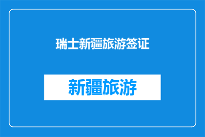 瑞士新疆旅游签证(新疆旅游签证申请流程及所需材料一览，你了解了吗？)