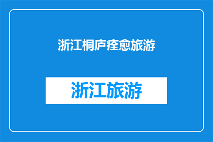 浙江桐庐痊愈旅游(桐庐痊愈旅游：探索自然与康复的完美结合？)