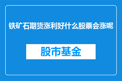 铁矿石期货涨利好什么股票会涨呢(铁矿石期货价格的上涨对哪些股票产生积极影响？)