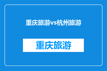 重庆旅游vs杭州旅游(重庆与杭州：哪个城市更能吸引你？)