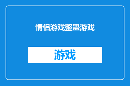 情侣游戏整蛊游戏(情侣间如何通过整蛊游戏增进彼此间的默契与乐趣？)