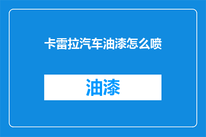 卡雷拉汽车油漆怎么喷(如何正确使用卡雷拉汽车油漆进行喷涂？)