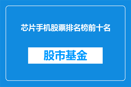 芯片手机股票排名榜前十名(哪些芯片手机股票在市场排名中位列前十？)