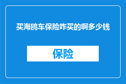 买海鸥车保险咋买的啊多少钱(如何购买海鸥汽车保险？费用是多少？)