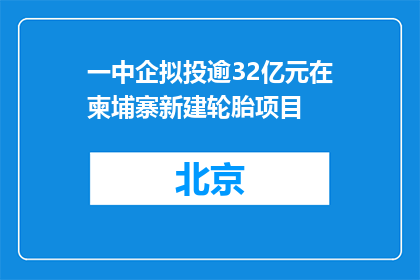 一中企拟投逾32亿元在柬埔寨新建轮胎项目