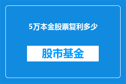 5万本金股票复利多少(5万本金如何通过股票复利实现显著增长？)