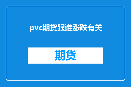 pvc期货跟谁涨跌有关(谁在影响PVC期货价格的波动？)