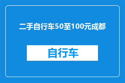 二手自行车50至100元成都(成都二手自行车价格区间在50至100元之间，您知道吗？)