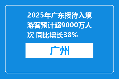2025年广东接待入境游客预计超9000万人次 同比增长38%