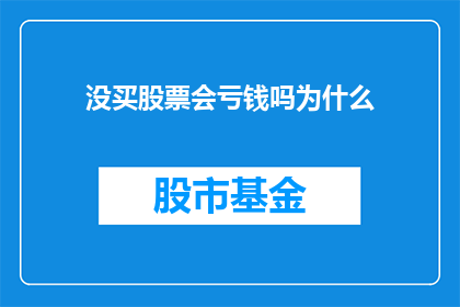 没买股票会亏钱吗为什么(未投资股票是否会导致资金损失？深入探讨为何选择不购买股票)