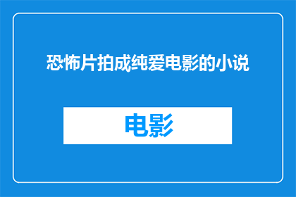 恐怖片拍成纯爱电影的小说(将恐怖片改编成纯爱电影的小说：可能吗？)