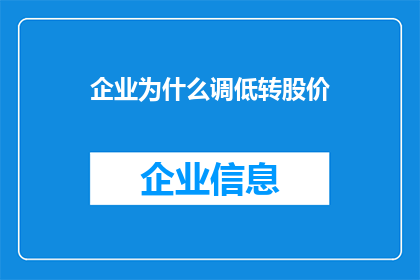 企业为什么调低转股价(企业为何选择降低转股价？背后的原因与影响解析)