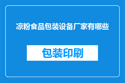 凉粉食品包装设备厂家有哪些(哪些厂家提供专业的凉粉食品包装设备？)