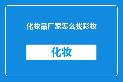 化妆品厂家怎么找彩妆(如何寻找合适的化妆品厂家以生产彩妆产品？)