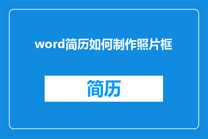 word简历如何制作照片框(如何制作一个引人注目的Word简历照片框？)
