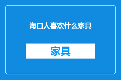 海口人喜欢什么家具(海口居民偏爱的家具类型是什么？)