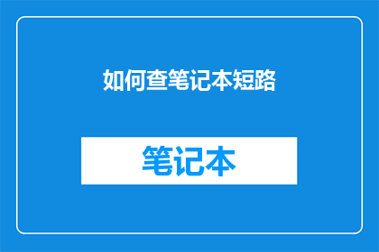 如何查笔记本短路(如何诊断笔记本的短路问题？)
