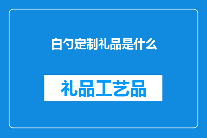 白勺定制礼品是什么(白勺定制礼品是什么？探索个性化礼物的奥秘)