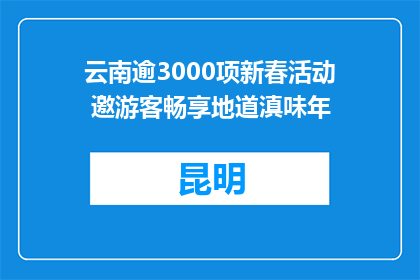云南逾3000项新春活动 邀游客畅享地道滇味年