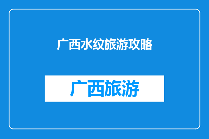 广西水纹旅游攻略(广西水纹旅游攻略：探索自然奇观，体验地道风情？)