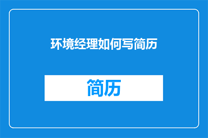 环境经理如何写简历(如何撰写一份引人注目的环境经理简历？)