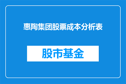 惠陶集团股票成本分析表(惠陶集团股票成本分析表的疑问句长标题：如何理解并运用惠陶集团股票的成本分析表？)
