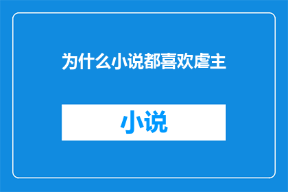 为什么小说都喜欢虐主(为什么小说情节设计中偏爱悲剧性的角色命运？)