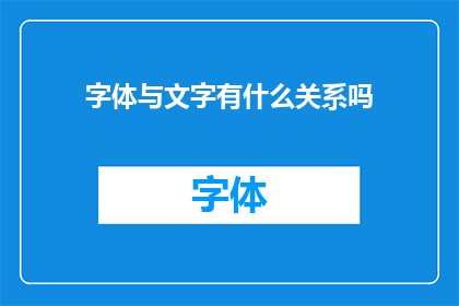 字体与文字有什么关系吗(字体与文字之间存在怎样的关联？)