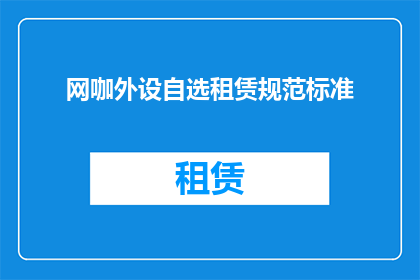 网咖外设自选租赁规范标准(网咖外设自选租赁规范标准是什么？)