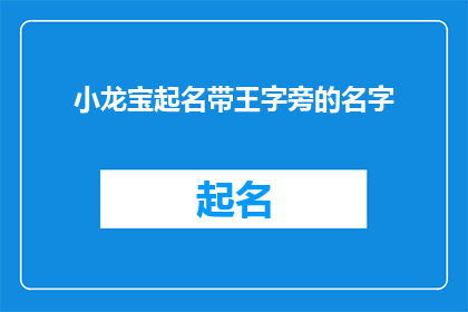 小龙宝起名带王字旁的名字(小龙宝起名带王字旁的名字：如何为孩子选择一个带有王字旁的吉祥名字？)