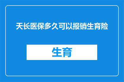 天长医保多久可以报销生育险(天长医保多久可以报销生育险？)