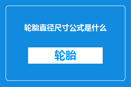 轮胎直径尺寸公式是什么(轮胎直径尺寸的计算方法是什么？)