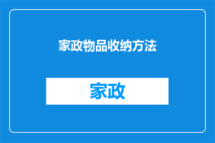 家政物品收纳方法(如何有效整理和收纳家中的家政用品？)