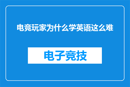 电竞玩家为什么学英语这么难(为什么电竞玩家在追求英语技能提升时遭遇重重困难？)