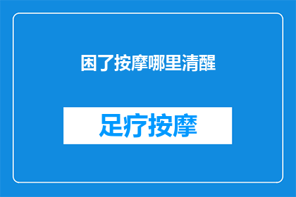困了按摩哪里清醒(如何通过按摩特定部位来唤醒疲惫的身体？)