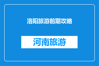 洛阳旅游前期攻略(洛阳旅游前期攻略：您是否已经准备好探索这座历史名城的奥秘？)