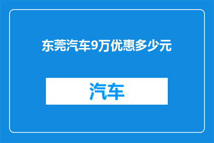 东莞汽车9万优惠多少元(东莞汽车9万优惠多少？)