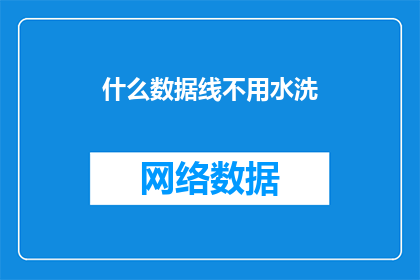 什么数据线不用水洗(为什么数据线不需要水洗？)