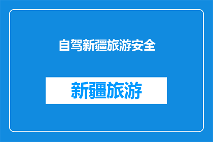 自驾新疆旅游安全(自驾游新疆，安全指南你了解了吗？)