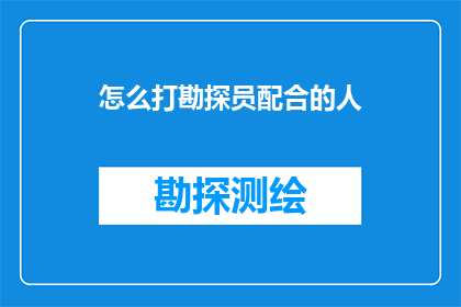 怎么打勘探员配合的人(如何高效地与勘探员协作？)