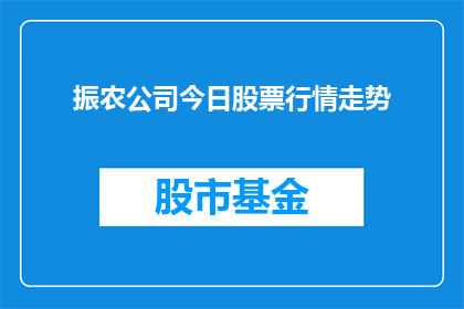 振农公司今日股票行情走势(今日振农公司股票行情走势如何？投资者应关注哪些关键指标？)
