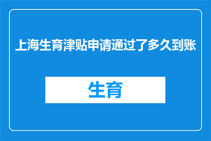 上海生育津贴申请通过了多久到账(上海生育津贴申请成功多久能到账？)