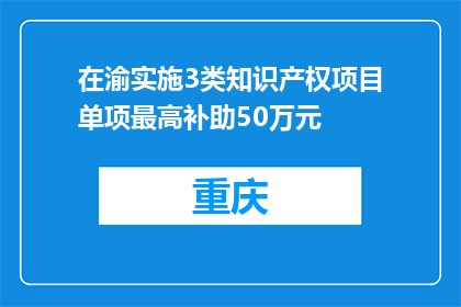 在渝实施3类知识产权项目单项最高补助50万元
